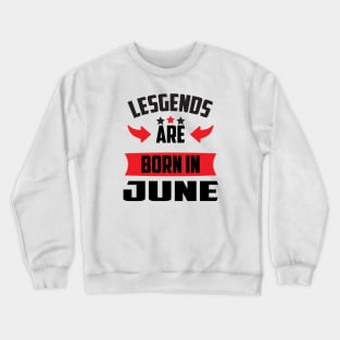 Legends Are Born in June Crewneck Sweatshirt